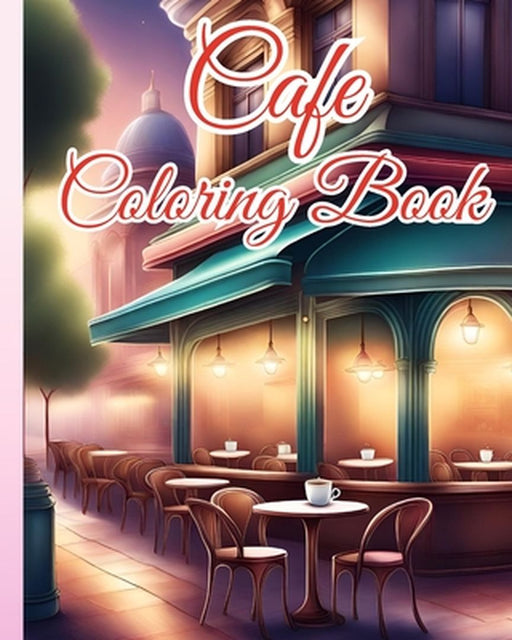 Cafe Coloring Book: Charming and Relaxing Cafe, An Adult Coloring Book Featuring Beautiful Cafe by Thy Nguyen