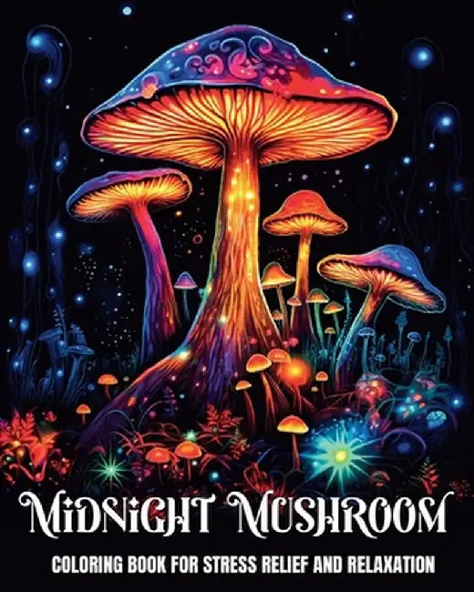 Midnight Mushroom Coloring Book for Stress Relief and Relaxation: Fantasy Coloring Pages for Teens and Adults Featuring Magical Mushrooms by Ariana Raisa