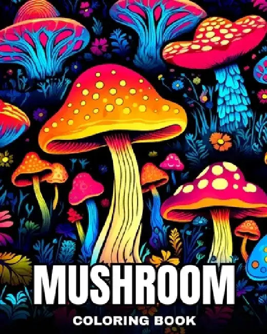 Mushroom Coloring Book: Fantasy Mushrooms, Fungi, and Mycology for Anxiety, Stress Relief, Relaxation by Camelia Camy