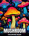 Mushroom Coloring Book: Fantasy Mushrooms, Fungi, and Mycology for Anxiety, Stress Relief, Relaxation by Camelia Camy
