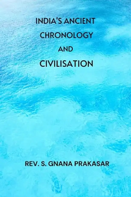 India's Ancient Chronology and Civilisation by S. Gnana Prakasar
