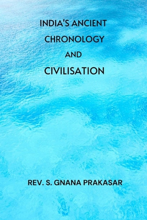 India's Ancient Chronology and Civilisation by S. Gnana Prakasar
