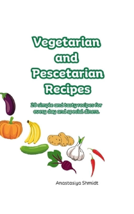 Vegetarian and Pescetarian Recipes by Anastasiya Shmidt