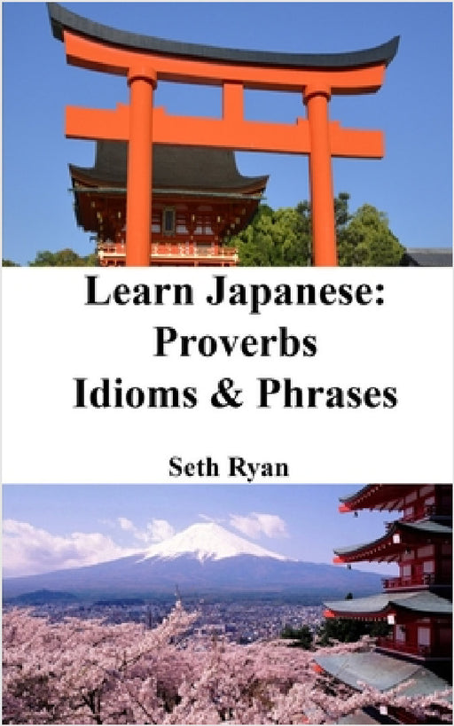 Learn Japanese: Proverbs - Idioms and Phrases by Seth Ryan