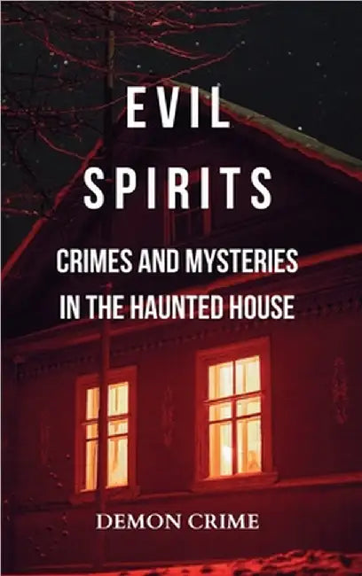 Evil Spirits: Crimes and Mysteries in the Haunted House: Horror Wanders at Night amid Murders and Demoniac Deceptions by Crime, Demon