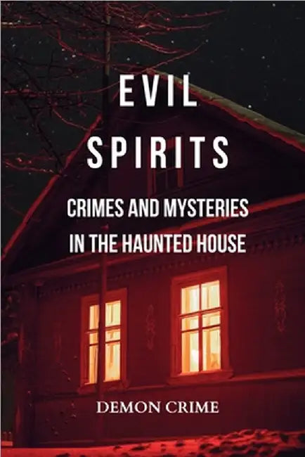Evil Spirits: Crimes and Mysteries in the Haunted House: Horror Wanders at Night amid Murders and Demoniac Deceptions by Demon Crime