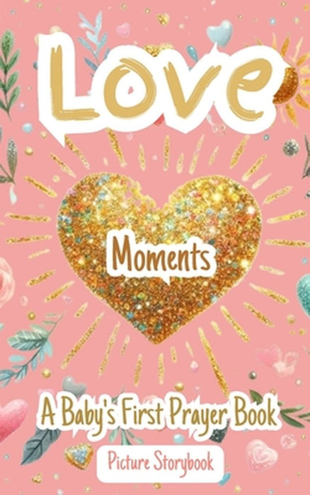 Love Moments - A Baby's First Prayer Book - Picture Storybook: Raising Loving Children Who Believe In God And Are Trained To Do Good Works by Yefet Yoktan