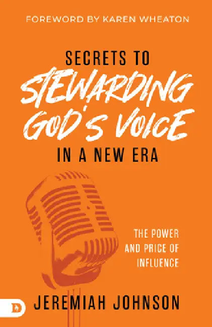 Secrets to Stewarding God's Voice in a New Era: The Power and Price of Influence by Jeremiah Johnson, Karen Wheaton