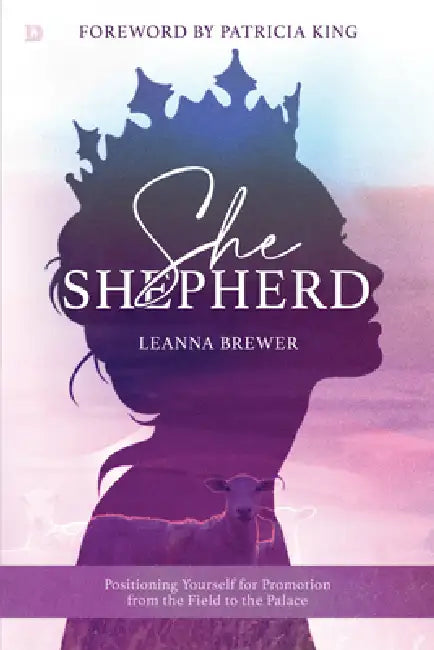 She Shepherd: Positioning Yourself for Promotion from the Field to the Palace by Leanna Brewer
