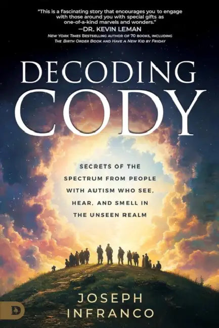 Decoding Cody: Secrets of the Spectrum from People with Autism Who See, Hear, and Smell in the Unseen Realm by Joseph Infranco
