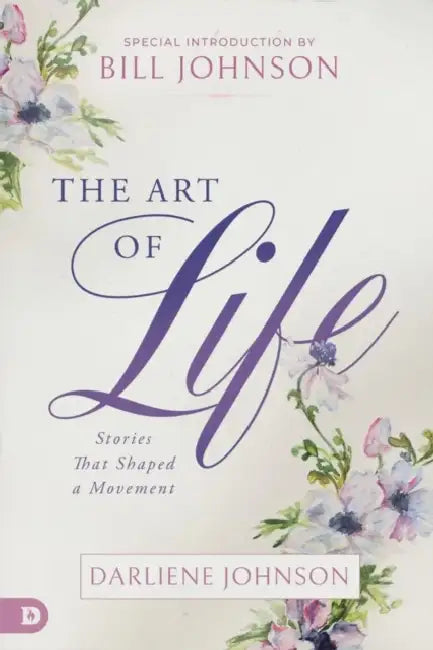 The Art of Life: Stories That Shaped a Movement by Darliene Johnson, Bill Johnson
