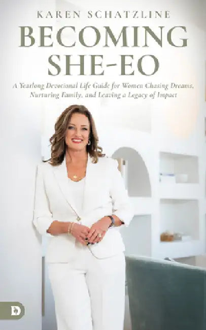 Becoming She-EO: A Yearlong Devotional Life Guide for Women Chasing Dreams, Nurturing Family, and Leaving a Legacy of Impact by Karen Schatzline