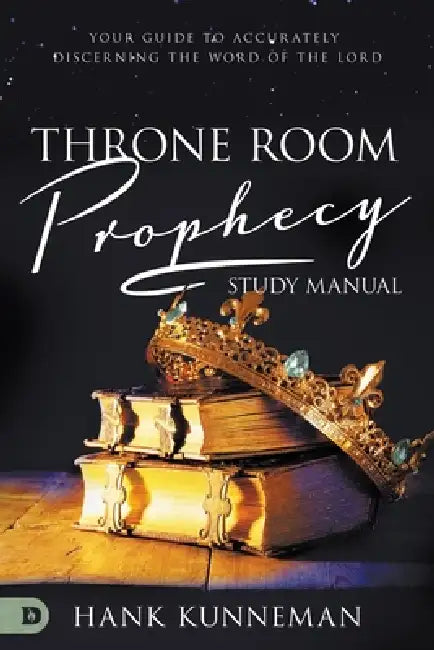 Throne Room Prophecy Study Manual: Your Guide To Accurately Discerning The Word Of The Lord by Hank Kunneman