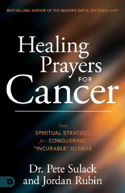 Healing Prayers for Cancer: Your Spiritual Strategy for Conquering "Incurable" Illness by Pete Sulack, Jordan Rubin