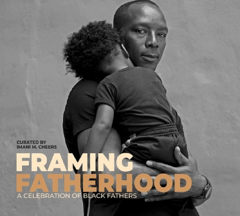 Framing Fatherhood: A Celebration of Black Fathers by Imani M. Cheers