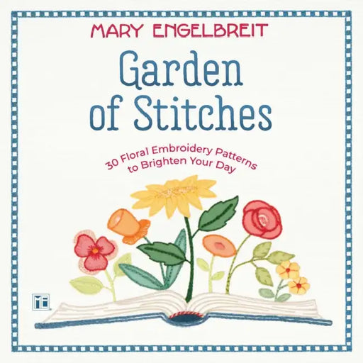 Garden of Stitches: 30 Floral Embroidery Patterns to Brighten Your Day by Mary Engelbreit
