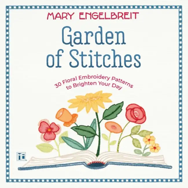 Garden of Stitches: 30 Floral Embroidery Patterns to Brighten Your Day by Mary Engelbreit