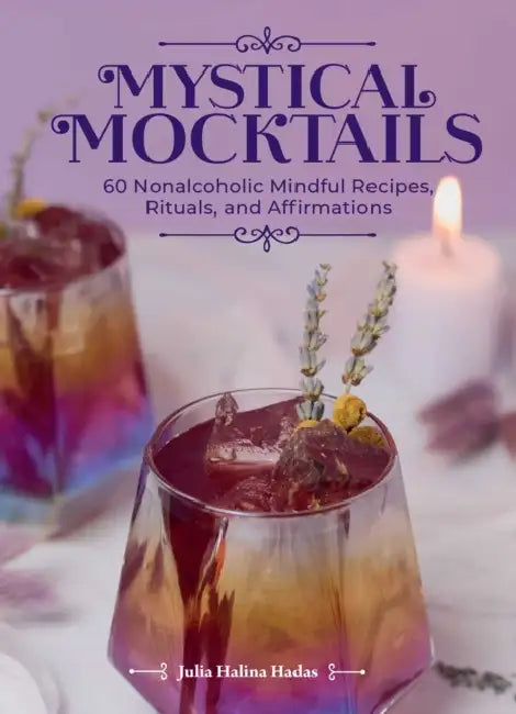 Mystical Mocktails: 60 Nonalcoholic Mindful Recipes, Rituals, and Affirmations by Julia Halina Hadas