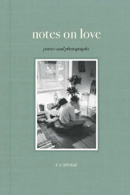 Notes on Love: Poems and Photography by F. S. Yousaf