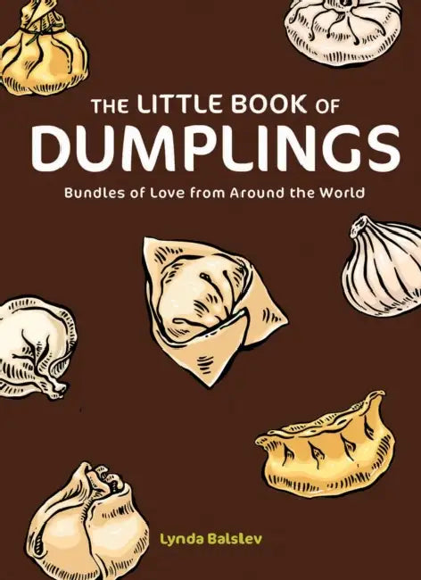 The Little Book of Dumplings: Bundles of Love from Around the World by Lynda Balslev