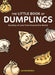 The Little Book of Dumplings: Bundles of Love from Around the World by Lynda Balslev