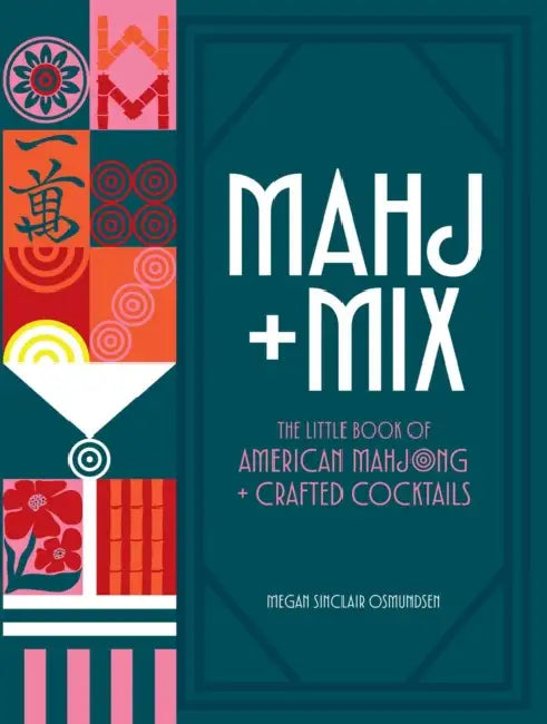Mahj + Mix: The Little Book of American Mahjong + Crafted Cocktails by Megan Sinclair Osmundsen