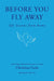 Before You Fly Away: Life Lessons from Home by Christina Geist