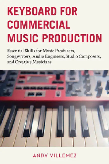 Keyboard for Commercial Music Production: Essential Skills for Music Producers, Songwriters, Audio Engineers, Studio Composers, and Creative Musicians by Andy Villemez