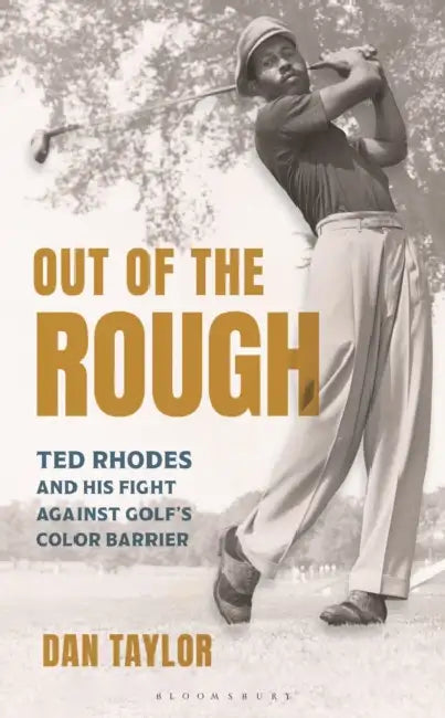 Out of the Rough: Ted Rhodes and His Fight Against Golf's Color Barrier by Dan Taylor