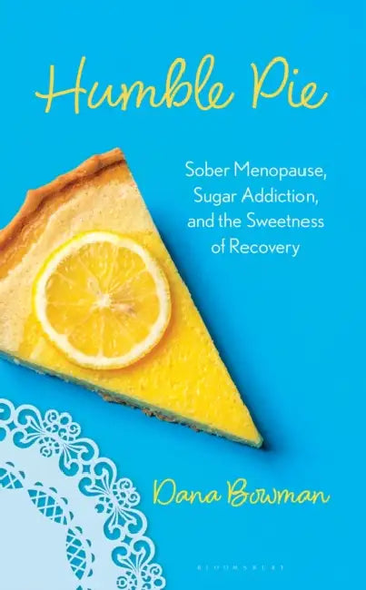 Humble Pie: Sober Menopause, Sugar Addiction, and the Sweetness of Recovery by Dana R. Bowman