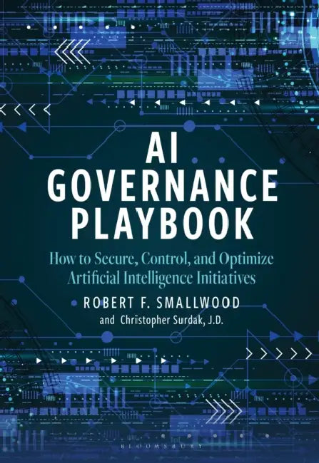 AI Governance Playbook: How to Secure, Control, and Optimize Artificial Intelligence Initiatives by Robert F. Smallwood, Chris Surdak