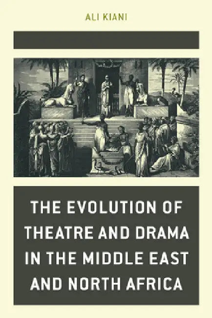 Evolution of Theatre and Drama in the Middle East and North Africa by Ali Kiani