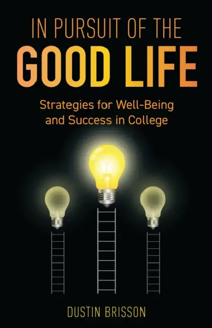 In Pursuit of the Good Life: Strategies for Well-Being and Success in College by Dustin Brisson