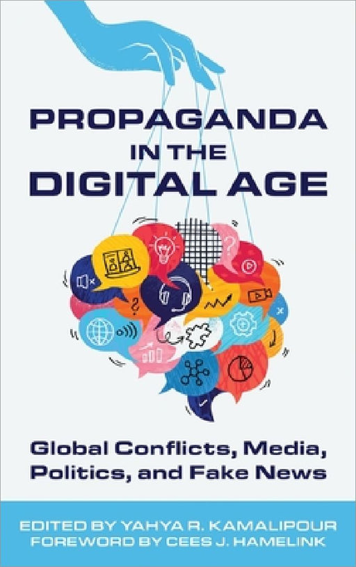 Propaganda in the Digital Age: Global Conflicts, Media, Politics, and Fake News by Yahya R. Kamalipour
