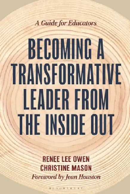 Becoming a Transformative Leader from the Inside Out: A Guide for Educators by Renee Owen, Christine Mason