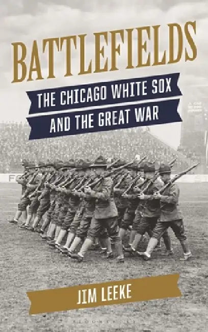 Battlefields: The Chicago White Sox and the Great War by Jim Leeke