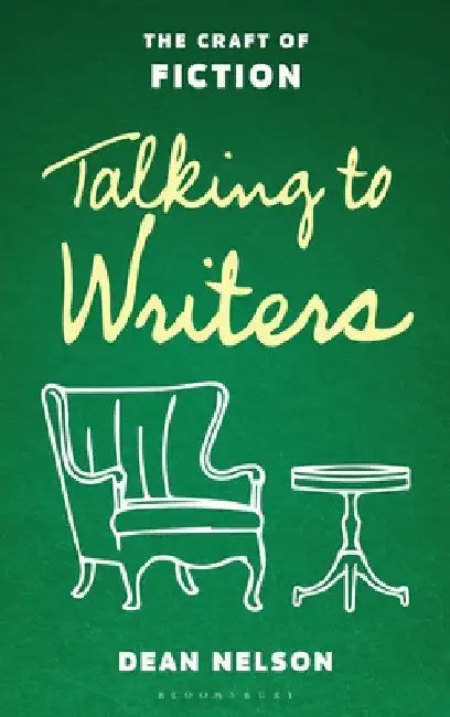 Talking to Writers: The Craft of Fiction by Dean Nelson