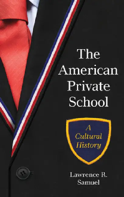 The American Private School: A Cultural History by Lawrence R. Samuel