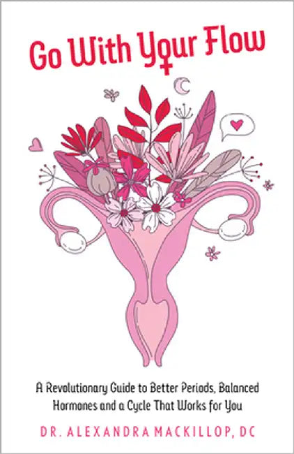 Go with Your Flow: A Revolutionary Guide to Better Periods, Balanced Hormones, and a Cycle That Works for You by MacKillop, Alexandra
