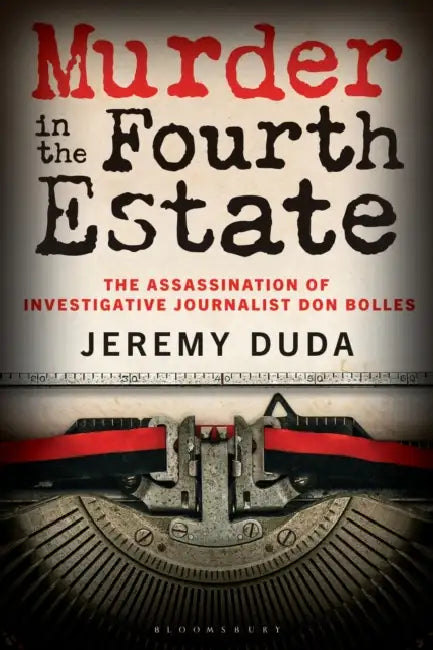 Murder in the Fourth Estate: The Assassination of Investigative Journalist Don Bolles by Jeremy Duda