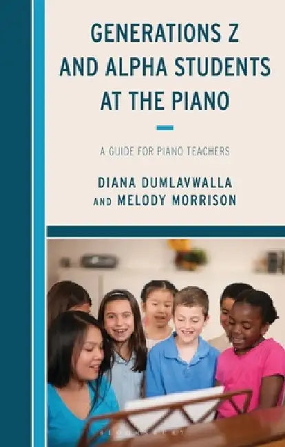 Generations Z and Alpha Students at the Piano: A Guide for Piano Teachers by Diana Dumlavwalla, Melody Morrison