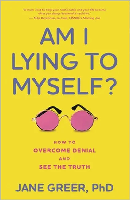 Am I Lying to Myself?: How to Overcome Denial and See the Truth by Phd, Jane Greer
