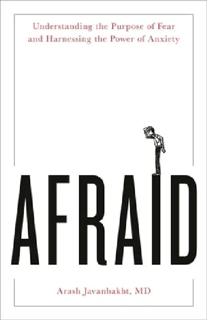 Afraid: Understanding the Purpose of Fear and Harnessing the Power of Anxiety by MD