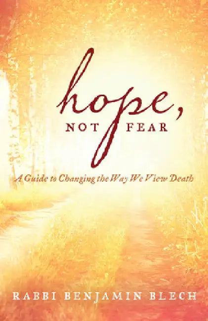 Hope, Not Fear: A Guide to Changing the Way We View Death by Benjamin Blech
