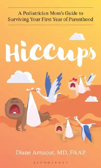 Hiccups: A Pediatrician Mom's Guide to Surviving Your First Year of Parenthood by Diane Arnaout