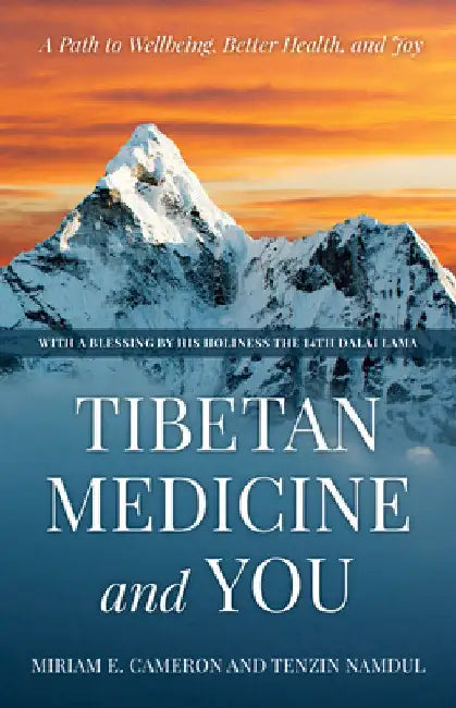 Tibetan Medicine and You: A Path to Wellbeing, Better Health, and Joy by Miriam E. Cameron