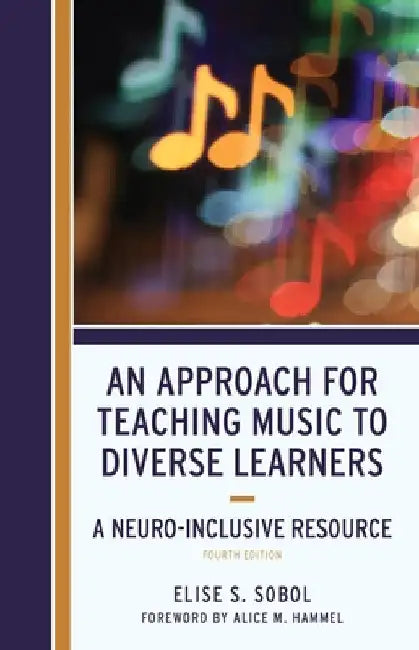 Approach for Teaching Music to Diverse Learners: A Neuro-Inclusive Resource by Elise S. Sobol