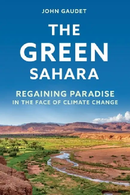 The Green Sahara: Regaining Paradise in the Face of Climate Change by John Gaudet