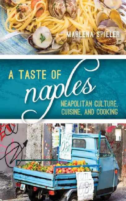 Taste of Naples: Neapolitan Culture, Cuisine, and Cooking by Marlena Spieler