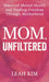 Mom, Unfiltered: Maternal Mental Health and Finding Freedom Through Motherhood by Leah Kim